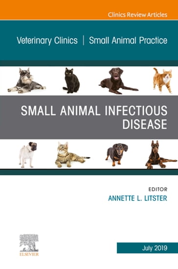 Small Animal Infectious Disease, An Issue of Veterinary Clinics of North America: Small Animal Practice - Annette L. Litster - BVSc - PhD - FANZCVS (Feline Medicine) - MMedSci (Clinical Epidemiology)