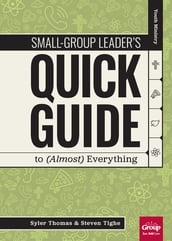 Small-Group Leader s Quick Guide to (Almost) Everything