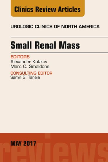 Small Renal Mass, An Issue of Urologic Clinics - MD  MSHP Marc Smaldone - MD Alexander Kutikov