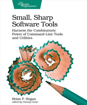 Small, Sharp Software Tools - Brian P. Hogan