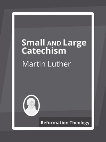 Small and Large Catechism - Martin Luther