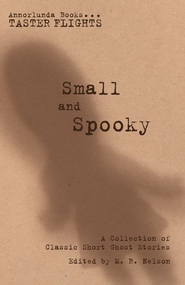 Small and Spooky - E. Nesbit - Edgar Allen Poe - Elia Wilkinson Peattie - Elizabeth Gaskell - F. Marion Crawford - M.R. Nelson - Mary E. Wilkins Freeman