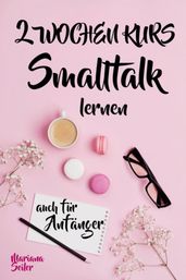 Smalltalk: DER 2 WOCHENKURS - SMALLTALK LEICHT GEMACHT! Smalltalk lernen in 2 Wochen mit 15 täglichen Übungen (So können auch Schüchterne Smalltalk lernen) Mit Bonus: Selbstzweifel ablegen!