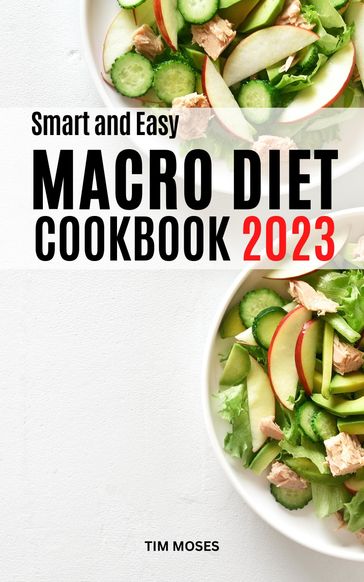 Smart And Easy Macro Diet Cookbook 2023 - Tim Moses