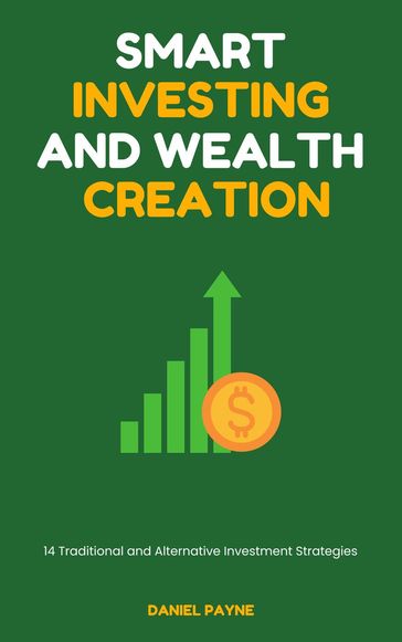 Smart Investing and Wealth Creation: 14 Traditional and Alternative Investment Strategies - Daniel Payne