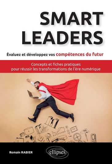 Smart Leaders. Concepts-clés et fiches pratiques pour réussir les transformations de l'ère numérique - Romain Rabier