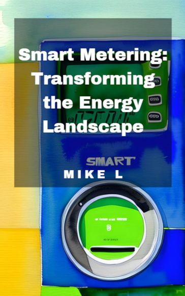 Smart Metering: Transforming the Energy Landscape - Mike L