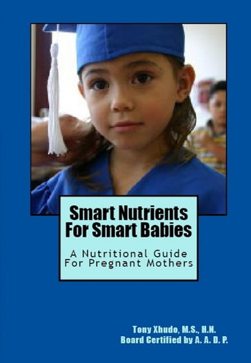 Smart Nutrients for Smart Babies A Nutritional Guide for Pregnant Mothers - H.N. Tony Xhudo M.S.