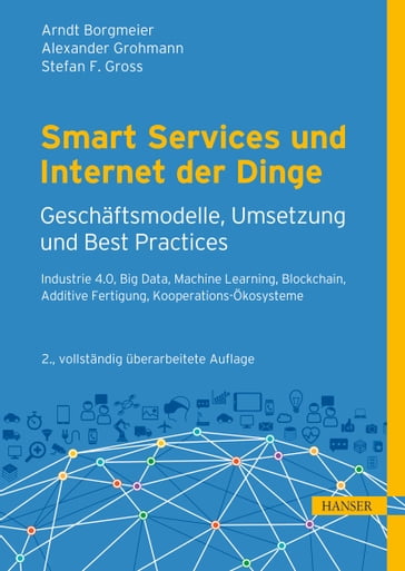 Smart Services und Internet der Dinge: Geschäftsmodelle, Umsetzung und Best Practices - Arndt Borgmeier - Alexander Grohmann - Stefan F. Gross