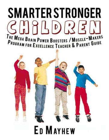 Smarter Stronger Children: The Mega Brain Power Boosters/Muscle-Makers Program for Excellence Teacher/Parent Guide - Ed Mayhew
