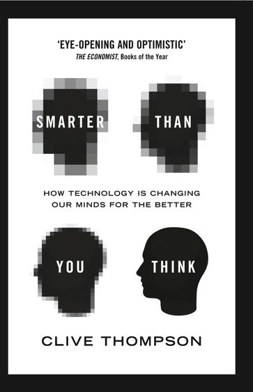 Smarter Than You Think: How Technology is Changing Our Minds for the Better - Clive Thompson