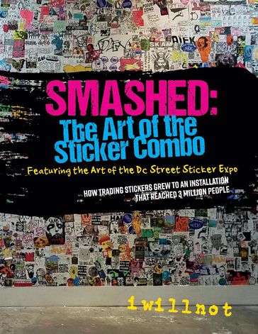 Smashed: The Art of the Sticker Combo - Featuring the Art of the DC Street Sticker EXPO - iwillnot iwillnot