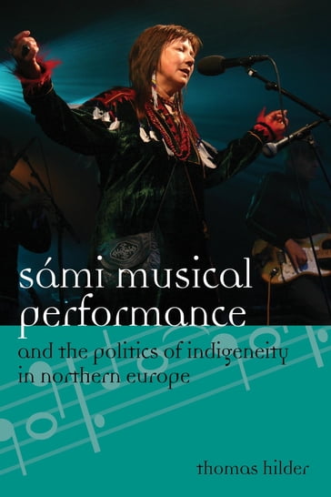 Sámi Musical Performance and the Politics of Indigeneity in Northern Europe - Thomas Hilder