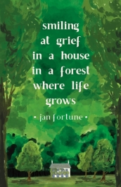 Smiling at Grief in a House in a Forest Where Life Grows