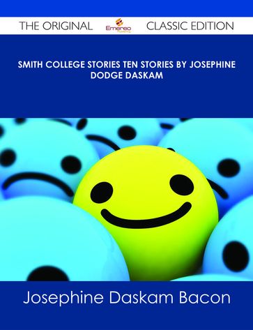 Smith College Stories Ten Stories by Josephine Dodge Daskam - The Original Classic Edition - Josephine Daskam Bacon