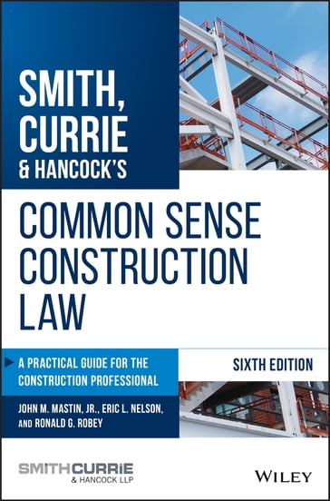 Smith, Currie & Hancock's Common Sense Construction Law - John M. Mastin - Eric L. Nelson - Ronald G. Robey - Currie & Hancock LLP Smith