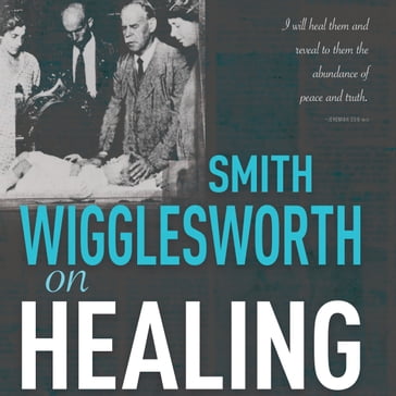 Smith Wigglesworth on Healing - Smith Wigglesworth