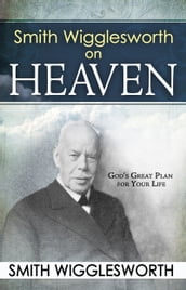 Smith Wigglesworth on Heaven