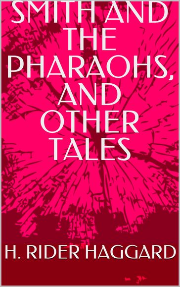 Smith and the Pharaohs, and other tales - H. Rider Haggard