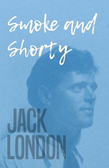 Smoke and Shorty - Jack London