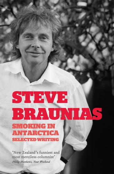 Smoking in Antarctica: Selected Writing - Steve Braunias