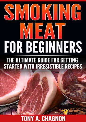 Smoking Meat For Beginners - Tony A. Chagnon