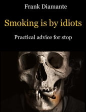 Smoking is by idiots. Practical advice for stop