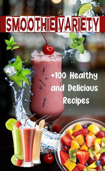 Smoothie Variety: +100 Healthy and Delicious Recipes - Atelier Gourmand