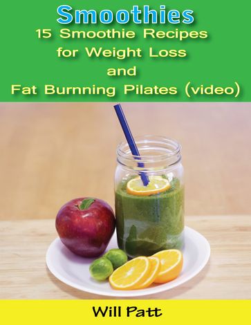 Smoothies: 15 Smoothie Recipes for Weight Loss and Fat Burning Pilates (video) - Will Patt