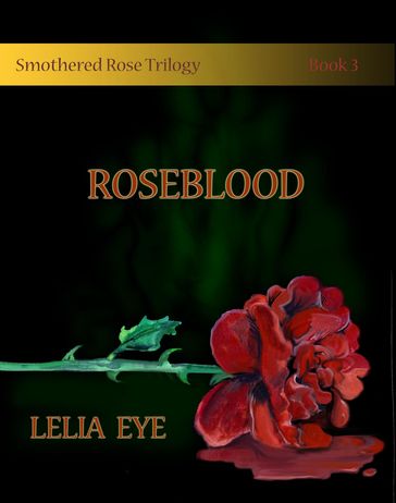 Smothered Rose Trilogy Book 3 - Lelia Eye