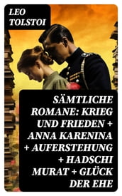 Sämtliche Romane: Krieg und Frieden + Anna Karenina + Auferstehung + Hadschi Murat + Glück der Ehe