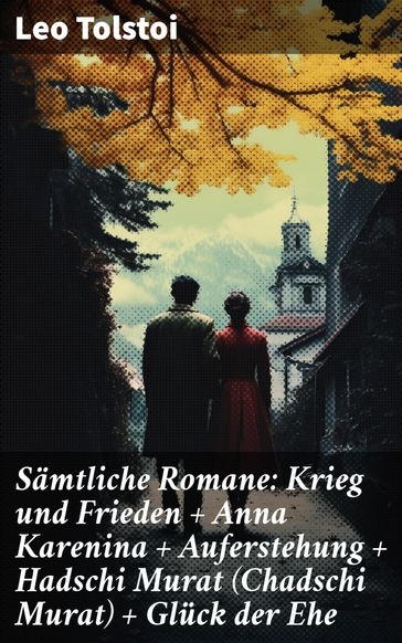 Sämtliche Romane: Krieg und Frieden + Anna Karenina + Auferstehung + Hadschi Murat (Chadschi Murat) + Glück der Ehe - Lev Nikolaevic Tolstoj