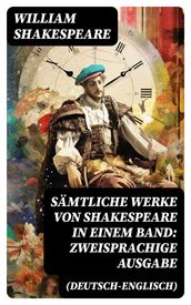 Sämtliche Werke von Shakespeare in einem Band: Zweisprachige Ausgabe (Deutsch-Englisch)