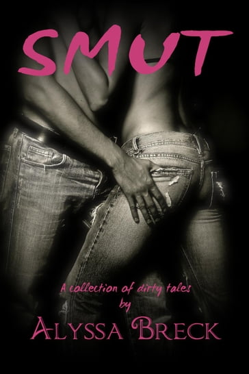 Smut: A Collection of Dirty Tales - Alyssa Breck