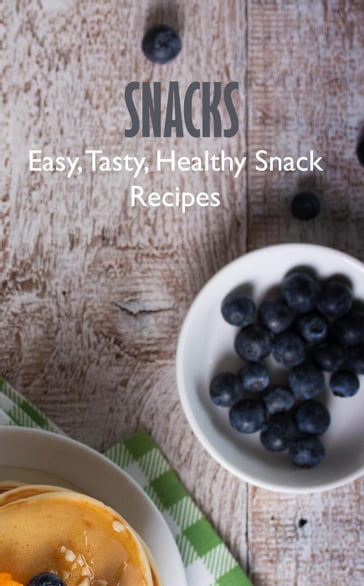 Snacks: Easy, Tasty, Healthy Snack Recipes - Mary Kelly