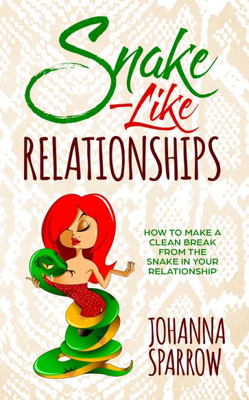 Snake-Like Relationships: How to make a clean break from the snake in your relationship - Johanna Sparrow