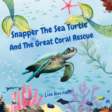 Snapper The Sea Turtle And The Great Coral Rescue - Liza Norita