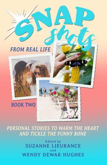 Snapshots from Real Life Book 2 - Stories to Warm the Heart and Tickle the Funny Bone - Patricia Rose - Sandra D. Knight - Sheila Massari - Suzanne Lieurance - Wendy Dewar Hughes