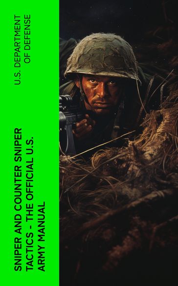 Sniper and Counter Sniper Tactics - The Official U.S. Army Manual - U.S. Department of Defense