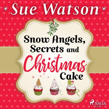 Snow Angels, Secrets and Christmas Cake - Sue Watson