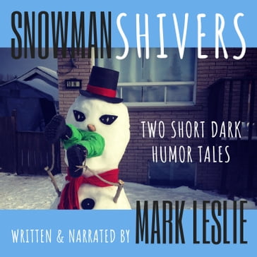 Snowman Shivers: Two Dark Humor Tales About Snowmen - Mark Leslie