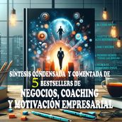 Síntesis condensada y comentada de 5 Bestsellers de Motivación Empresarial y Coaching