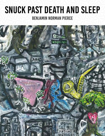 Snuck Past Death and Sleep - BENJAMIN NORMAN PIERCE