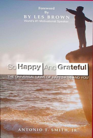 So Happy and Grateful : The Universal Laws of Happiness and You - Antonio T. Smith Jr.