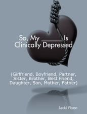 So, My ______ Is Clinically Depressed (Girlfriend, Boyfriend, Partner, Sister, Brother, Best Friend, Daughter, Son, Mother, Father)