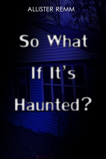 So What If It's Haunted? - Allister Remm