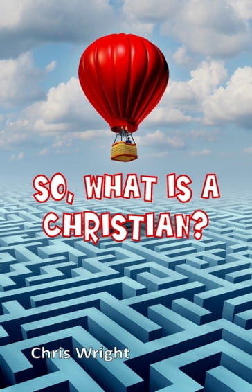 So, What Is a Christian? - Chris Wright