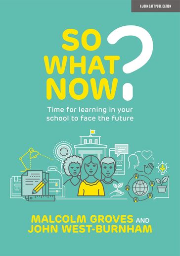 So What Now? Time for learning in your school to face the future - John West Burnham - Malcolm Groves