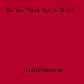 So You Think Sex Is Dirty?