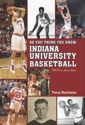 So You Think You Know Indiana University Basketball?